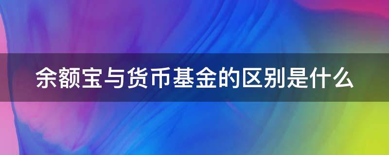 余额宝与货币基金的区别是什么 余额宝收益高还是货币基金收益高