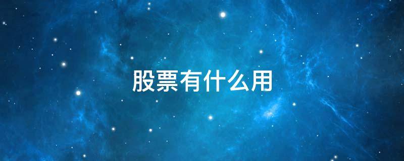股票有什么用（发行股票有什么用）