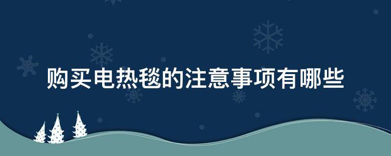 购买电热毯的注意事项有哪些 如何购买电热毯