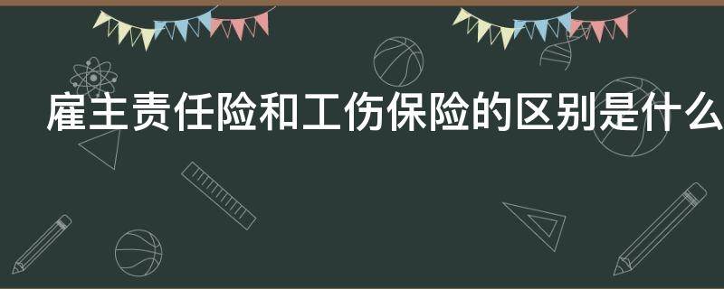 雇主责任险和工伤保险的区别是什么（雇主责任险与工伤保险竞合如何赔）