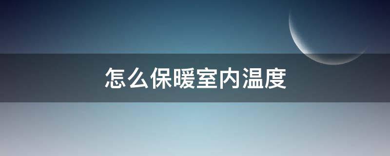 怎么保暖室内温度 室内怎样保暖