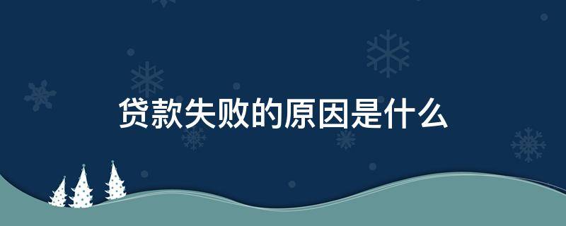 贷款失败的原因是什么 贷款失败的原因是什么意思