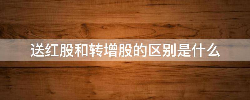 送红股和转增股的区别是什么 送红股,配股,转增股的区别