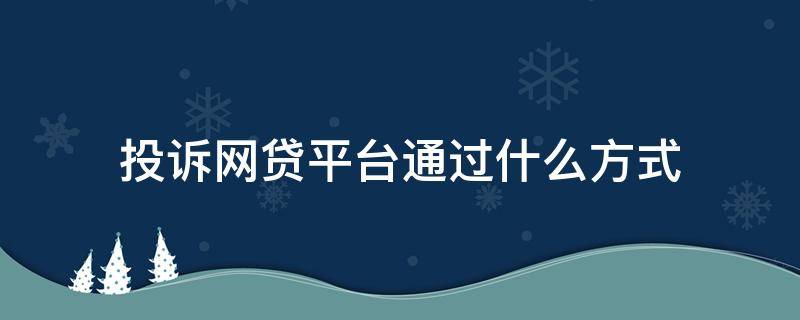 投诉网贷平台通过什么方式