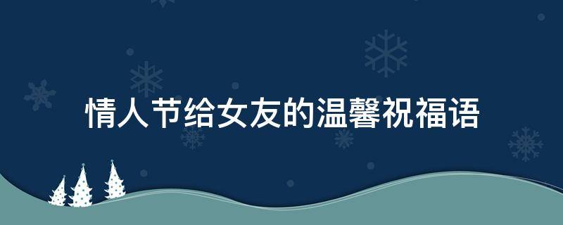情人节给女友的温馨祝福语 情人节给女友的温馨祝福语简短