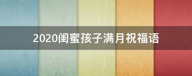 2021闺蜜孩子满月祝福语（2021闺蜜孩子满月祝福语怎么说）
