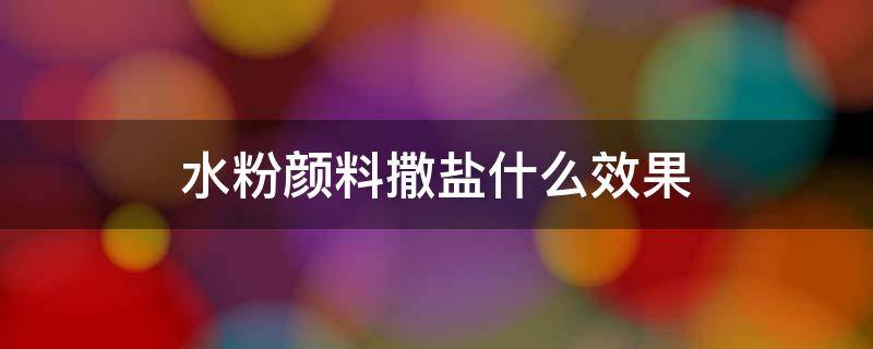 水粉颜料撒盐什么效果 水粉颜料撒盐什么效果啊