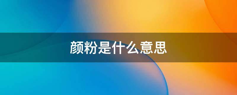 颜粉是什么意思 颜粉是什么意思网络用语