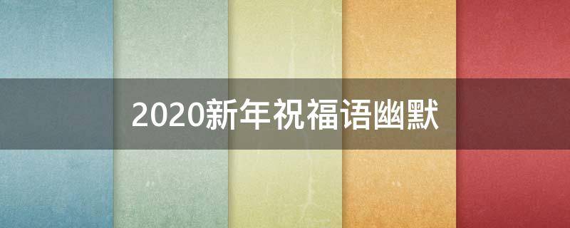 2021新年祝福语幽默（2021年新年祝福语大全幽默）