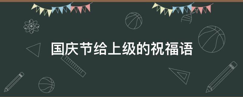 国庆节给上级的祝福语（国庆节发给上司的祝福）