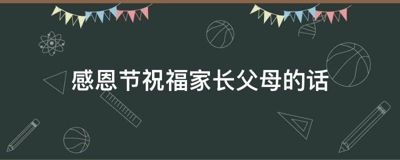 感恩节祝福家长父母的话 感恩节祝福家长父母的话语