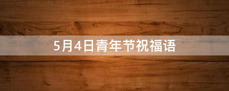 5月4日青年节祝福语 5月4日青年节祝福语英语