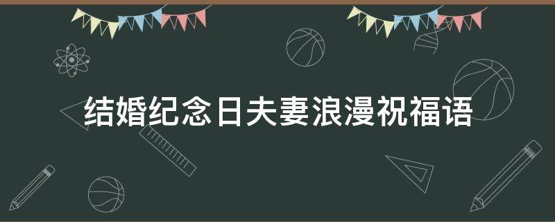 结婚纪念日夫妻浪漫祝福语 结婚纪念日夫妻浪漫祝福语简短