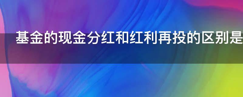 基金的现金分红和红利再投的区别是什么