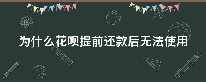 为什么花呗提前还款后无法使用（为什么花呗提前还款是大忌）