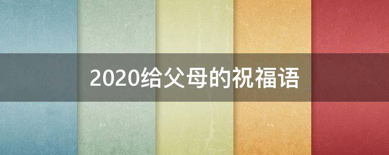 2021给父母的祝福语（2021给父母的祝福语简短）