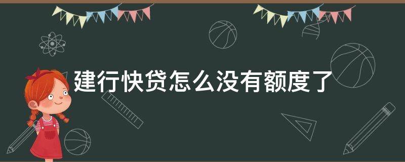 建行快贷怎么没有额度了 建行快贷怎么没有额度了呀