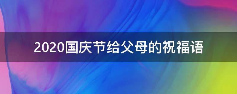 2021国庆节给父母的祝福语（国庆节送给父母的祝福语）