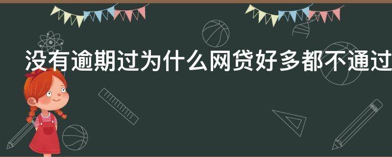 没有逾期过为什么网贷好多都不通过 没有逾期,所有网贷不通过的原因