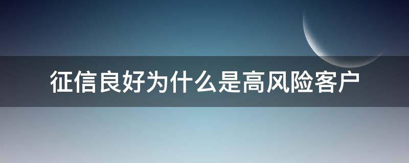 征信良好为什么是高风险客户（为什么征信是高危用户）