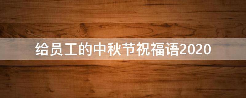 给员工的中秋节祝福语2021 给员工的中秋节祝福语2021怎么写