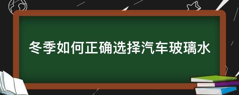 冬季如何正确选择汽车玻璃水 冬季如何正确选择汽车玻璃水的方法