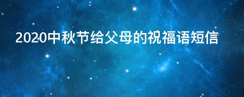 2021中秋节给父母的祝福语短信 中秋节给父母的祝福语大全