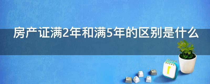 房产证满2年和满5年的区别是什么