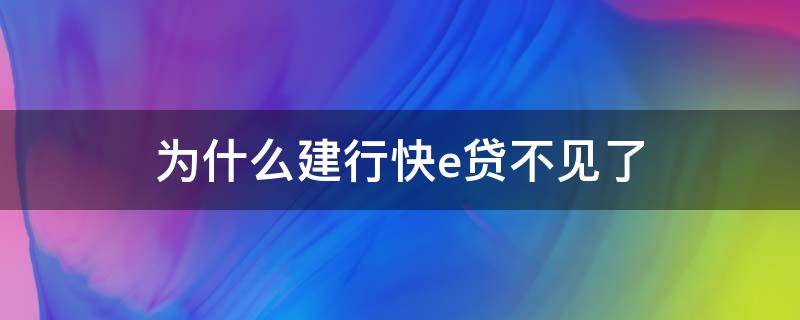 为什么建行快e贷不见了 建行快e贷为什么不能全额支用