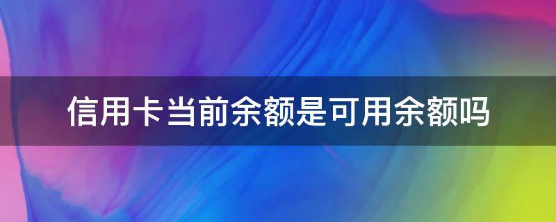 信用卡当前余额是可用余额吗 信用卡 当前余额