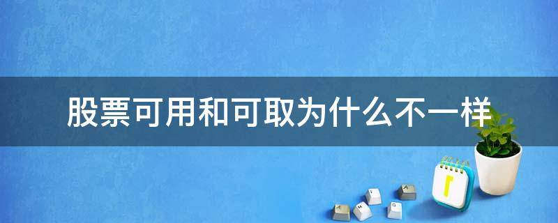 股票可用和可取为什么不一样（股票可取和可用资金是怎么回事）