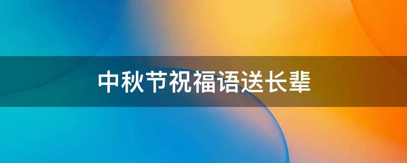 中秋节祝福语送长辈（中秋节祝福语送长辈简短语句子）