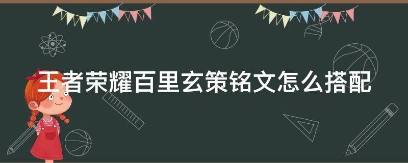 王者荣耀百里玄策铭文怎么搭配（王者荣耀百里玄策铭文出装最强王者）