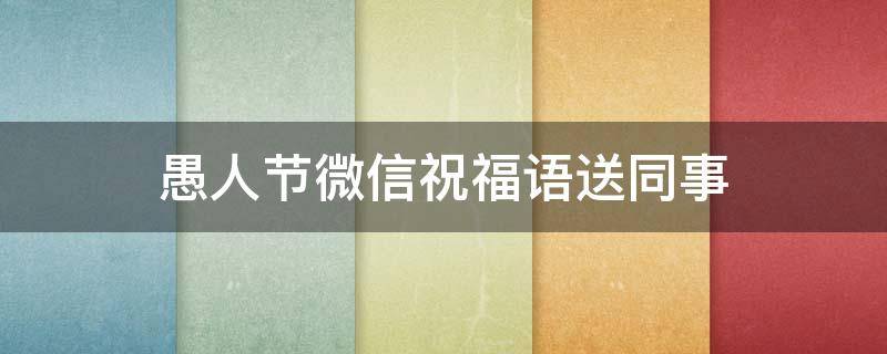 愚人节微信祝福语送同事