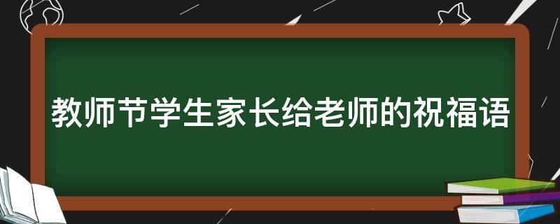 教师节学生家长给老师的祝福语 教师节学生家长给老师的祝福语简短
