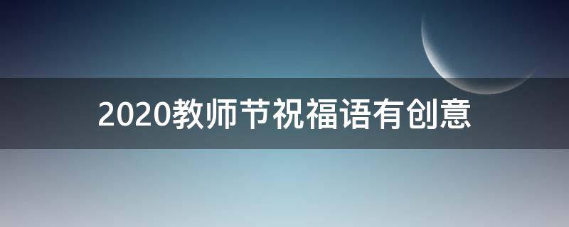 2021教师节祝福语有创意 2021教师节祝福语简短创意