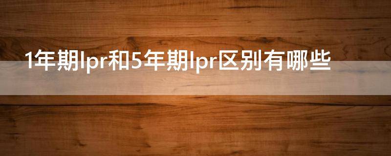 1年期lpr和5年期lpr区别有哪些