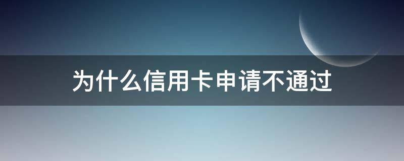 为什么信用卡申请不通过 为什么信用卡申请不通过要等三个月再申请