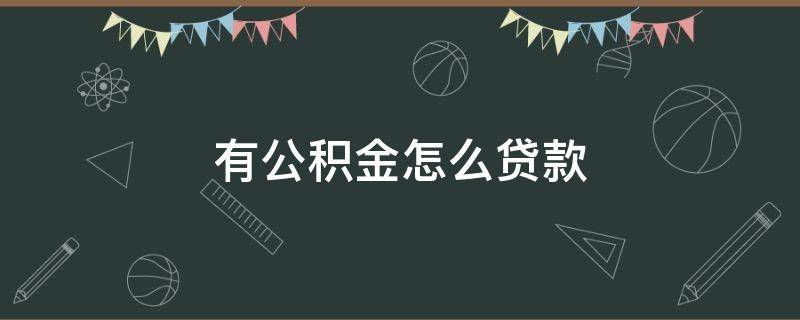 有公积金怎么贷款（征信不好有公积金怎么贷款）