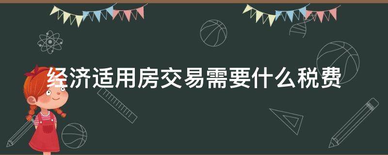 经济适用房交易需要什么税费 经济适用房交易需要什么税费呢