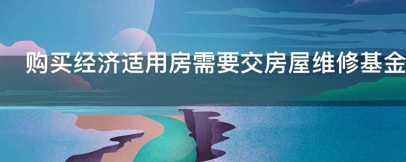 购买经济适用房需要交房屋维修基金吗