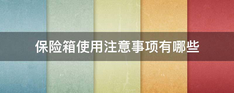 保险箱使用注意事项有哪些（保险箱的使用规定）