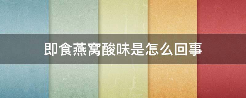 即食燕窝酸味是怎么回事（即食燕窝闻起来有一点酸）