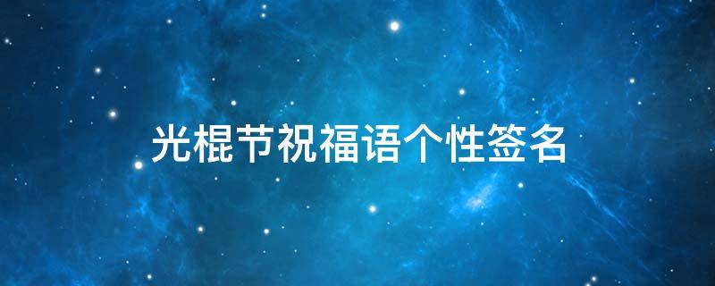 光棍节祝福语个性签名（光棍节个性签名大全）
