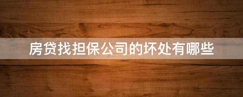 房贷找担保公司的坏处有哪些（办理房贷找担保公司收费高吗）