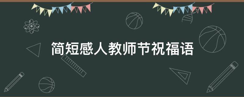 简短感人教师节祝福语 简短感人教师节祝福语大全
