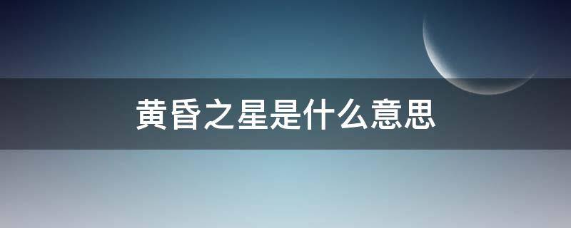 黄昏之星是什么意思（黄昏之星是什么意思呀）