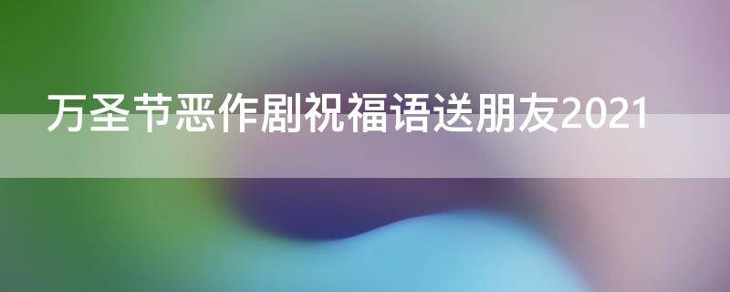 万圣节恶作剧祝福语送朋友2021 万圣节恶作剧有哪些