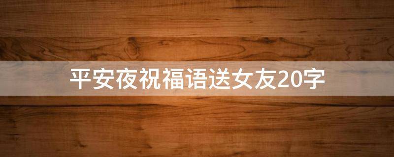 平安夜祝福语送女友20字 平安夜祝福语送女友20字怎么说