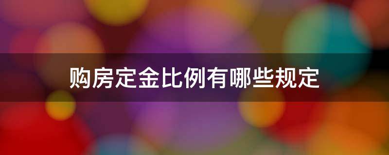 购房定金比例有哪些规定（购房定金比例有哪些规定要求）